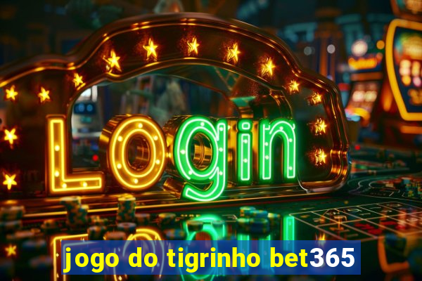 jogo do tigrinho bet365